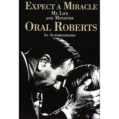 Expect a Miracle, My Life and Ministry - by  Oral Roberts (Paperback)