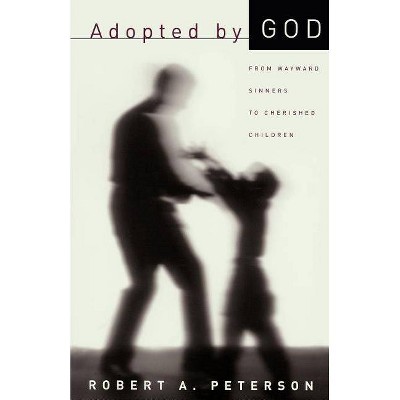 Adopted by God - by  Robert A Peterson (Paperback)