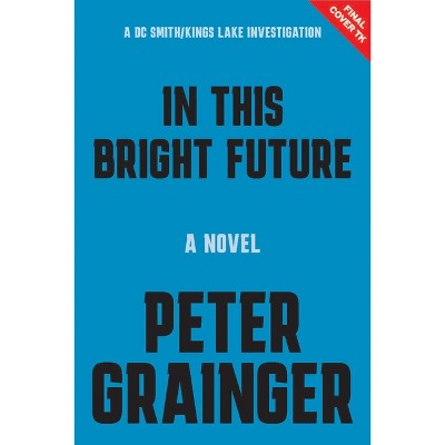 In This Bright Future - (A DC Smith/Kings Lake Investigation) by  Peter Grainger (Paperback)