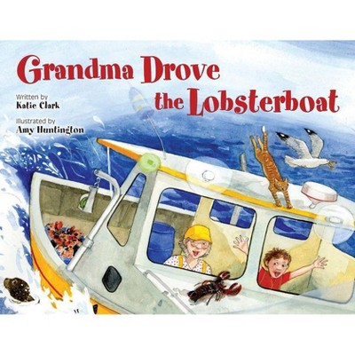 Grandma Drove the Lobsterboat - by  Katie Clark (Hardcover)