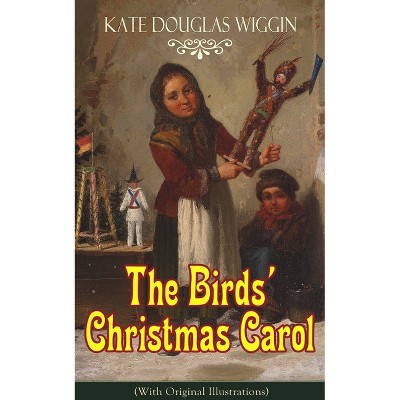 The Birds' Christmas Carol (with Original Illustrations) - by  Kate Douglas Wiggin (Paperback)