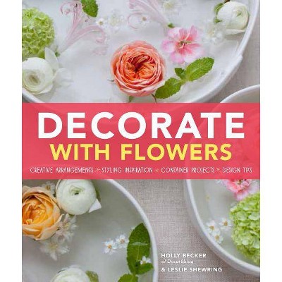 Decorate with Flowers - by  Holly Becker & Leslie Shewring (Hardcover)