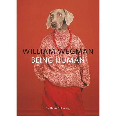 William Wegman: Being Human - by  William A Ewing (Paperback)