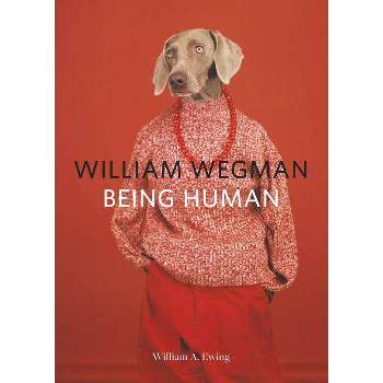 William Wegman: Being Human - by  William A Ewing (Paperback)