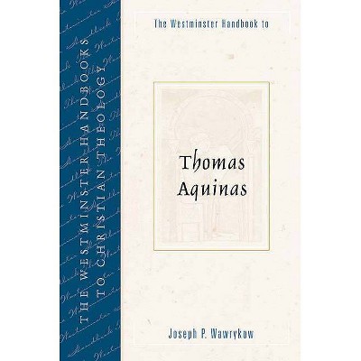 The Westminster Handbook to Thomas Aquinas - (Westminster Handbooks to Christian Theology) by  Joseph P Wawrykow (Paperback)