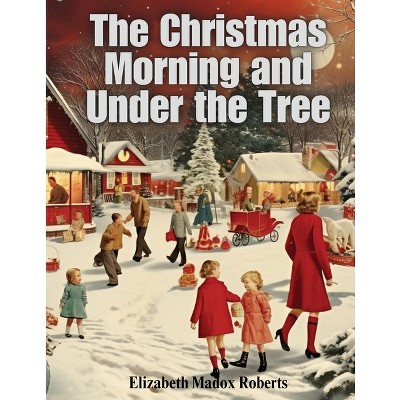 The Christmas Morning and Under the Tree - by  Elizabeth Madox Roberts (Paperback)