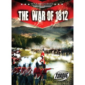 The War of 1812 - (War Histories) by  Elizabeth Neuenfeldt (Paperback) - 1 of 1
