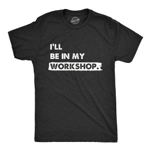 Mens Ill Be In My Workshop T Shirt Funny Hand Craft Studio Handyman Tee For Guys - Crazy Dog Men's T Shirt - 1 of 4