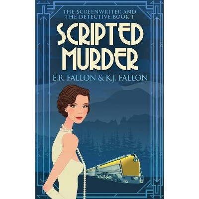 Scripted Murder - (The Screenwriter and the Detective) by  E R Fallon & K J Fallon (Paperback)