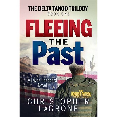 Fleeing the Past - (The Delta Tango Trilogy) by  Christopher LaGrone (Paperback)