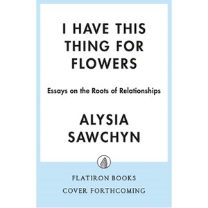 I Have This Thing for Flowers - by  Alysia Sawchyn (Hardcover) - 1 of 1