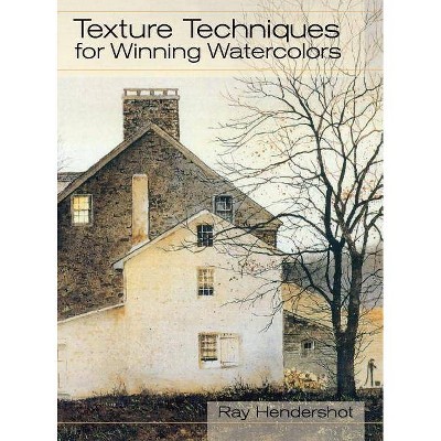 Texture Techniques for Winning Watercolors - by  Ray Hendershot (Hardcover)