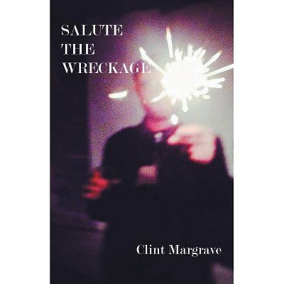 Salute the Wreckage - by  Clint Margrave (Paperback)