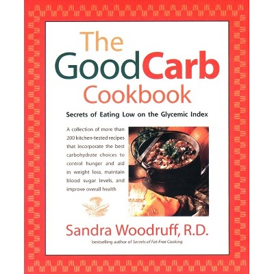 The Good Carb Cookbook - by  Sandra Woodruff (Paperback)