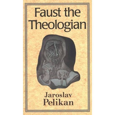 Faust the Theologian (Revised) - by  Jaroslav Pelikan (Paperback)