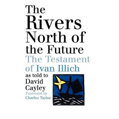 The Rivers North of the Future - by  David Cayley (Paperback)