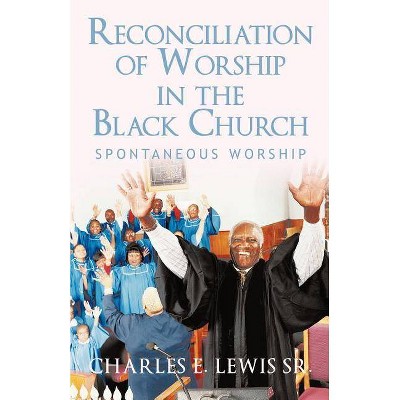 Reconciliation of Worship in the Black Church - by  Charles E Lewis (Paperback)