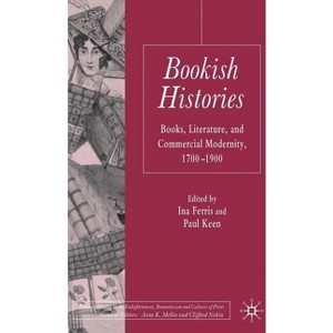 Bookish Histories - (Palgrave Studies in the Enlightenment, Romanticism and Cultu) by  I Ferris & P Keen (Hardcover) - 1 of 1