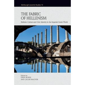 The Fabric of Hellenism - (Edinburgh Leventis Studies) by  Ewen Bowie & Calum Maciver (Hardcover) - 1 of 1