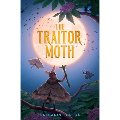 The Traitor Moth - (A Moon Realm Novel) by  Katharine Orton (Hardcover)