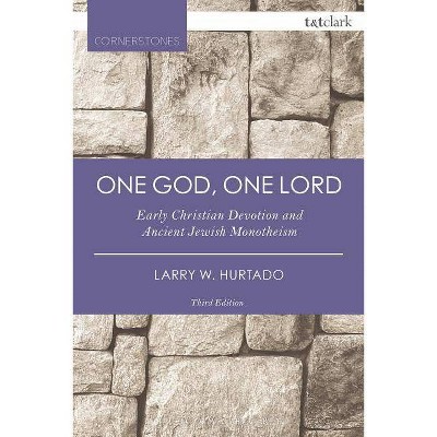 One God, One Lord - (T&t Clark Cornerstones) 3rd Edition by  Larry W Hurtado (Paperback)