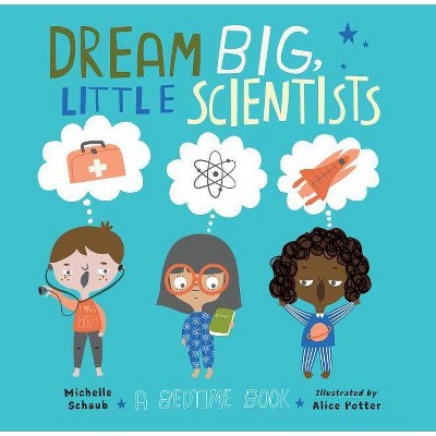 Dream Big, Little Scientists - by  Michelle Schaub (Hardcover)