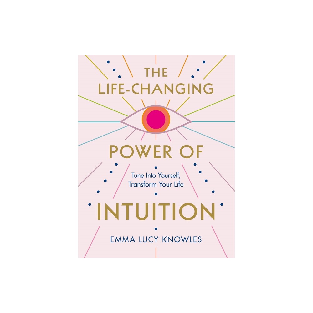 The Life-Changing Power of Intuition - by Emma Lucy Knowles (Paperback)