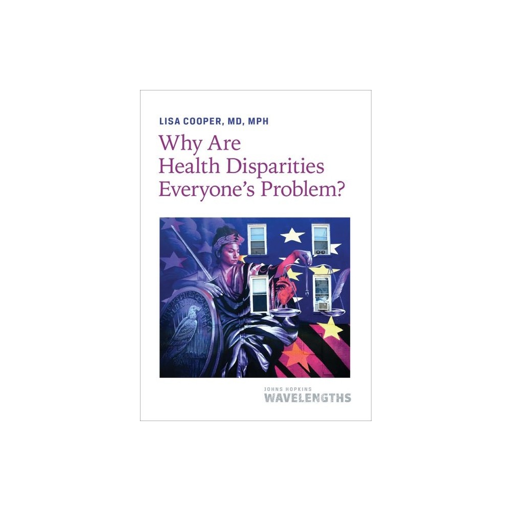 Why Are Health Disparities Everyones Problem? - (Johns Hopkins Wavelengths) by Lisa Cooper (Paperback)