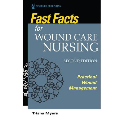 Fast Facts for Wound Care Nursing, Second Edition - 2nd Edition by  Tish Myers (Paperback)