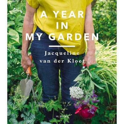 A Year in My Garden - by  Jacqueline Van Der Kloet (Hardcover)