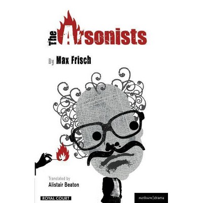 The Arsonists - (Modern Plays) by  Alistair Beaton & Max Frisch (Paperback)