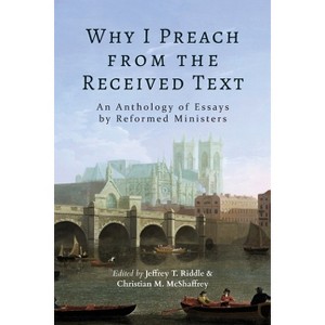Why I Preach from the Received Text - by  Jeffrey T Riddle & Christian M McShaffrey (Paperback) - 1 of 1