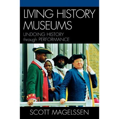 Living History Museums - by  Scott Magelssen (Paperback)