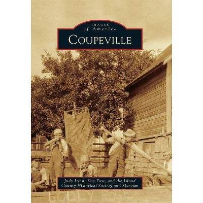 Coupeville - (Images of America (Arcadia Publishing)) by  Judy Lynn & Kay Foss & The Island County Historical Society and Museum (Paperback)