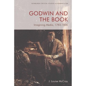 Godwin and the Book - (Edinburgh Critical Studies in Romanticism) by  J Louise McCray (Hardcover) - 1 of 1