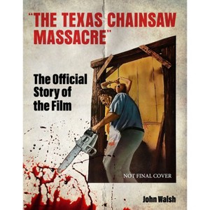 The Texas Chain Saw Massacre: The Official Story of the Film - by  John Walsh (Hardcover) - 1 of 1