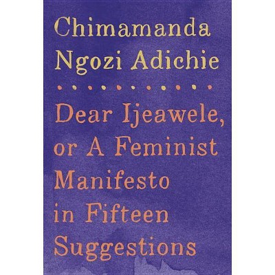  Dear Ijeawele, or a Feminist Manifesto in Fifteen Suggestions - by  Chimamanda Ngozi Adichie (Hardcover) 