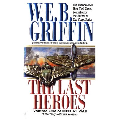 The Last Heroes - (Men at War) by  W E B Griffin (Paperback)