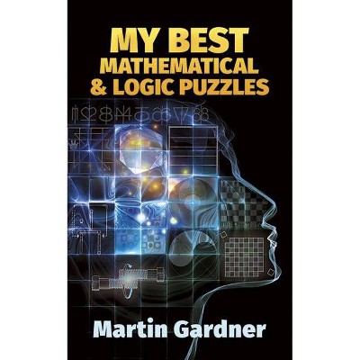 My Best Mathematical and Logic Puzzles - (Math & Logic Puzzles) by  Martin Gardner (Paperback)