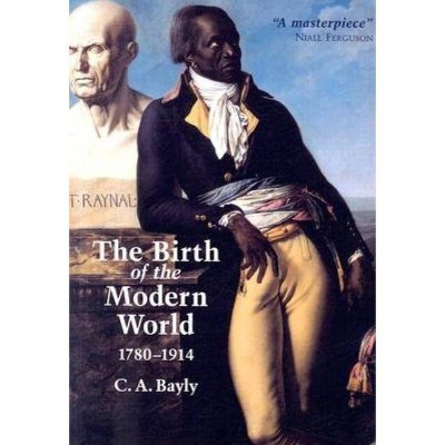 The Birth of the Modern World, 1780-1914 - (Blackwell History of the World) by  C A Bayly (Paperback)