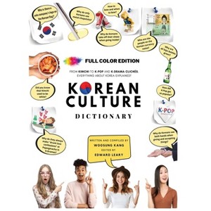 Korean Culture Dictionary - From Kimchi To K-Pop and K-Drama Clichés. Everything About Korea Explained! - by  Woosung Kang (Hardcover) - 1 of 1