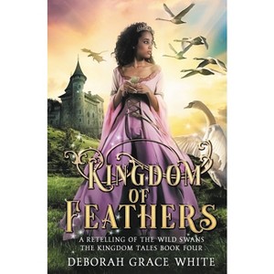 Kingdom of Feathers - (Kingdom Tales) by  Deborah Grace White (Paperback) - 1 of 1