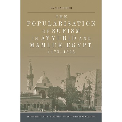 The Popularisation of Sufism in Ayyubid and Mamluk Egypt, 1173-1325 - (Edinburgh Studies in Classical Islamic History and Culture) by  Nathan Hofer