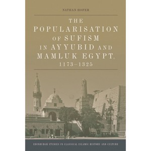 The Popularisation of Sufism in Ayyubid and Mamluk Egypt, 1173-1325 - (Edinburgh Studies in Classical Islamic History and Culture) by  Nathan Hofer - 1 of 1