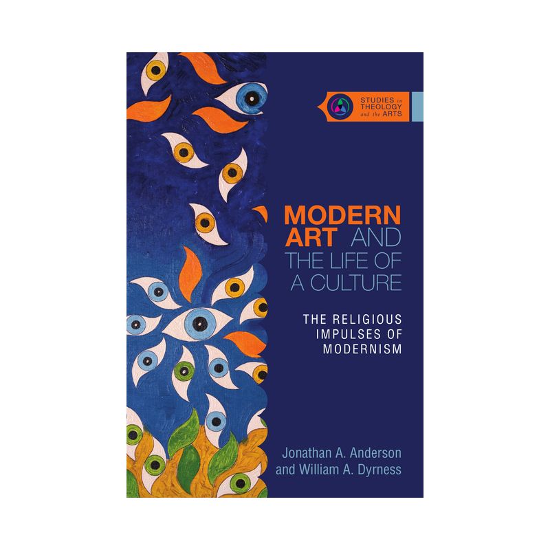 Modern Art and the Life of a Culture - (Studies in Theology and the Arts) by  Jonathan A Anderson & William A Dyrness (Paperback), 1 of 2