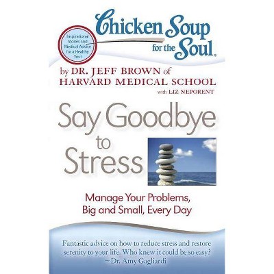 Chicken Soup for the Soul: Say Goodbye to Stress - by  Jeff Brown (Paperback)