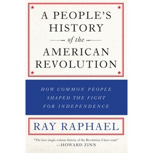 A People's History of the American Revolution - by  Ray Raphael (Paperback) - 1 of 1