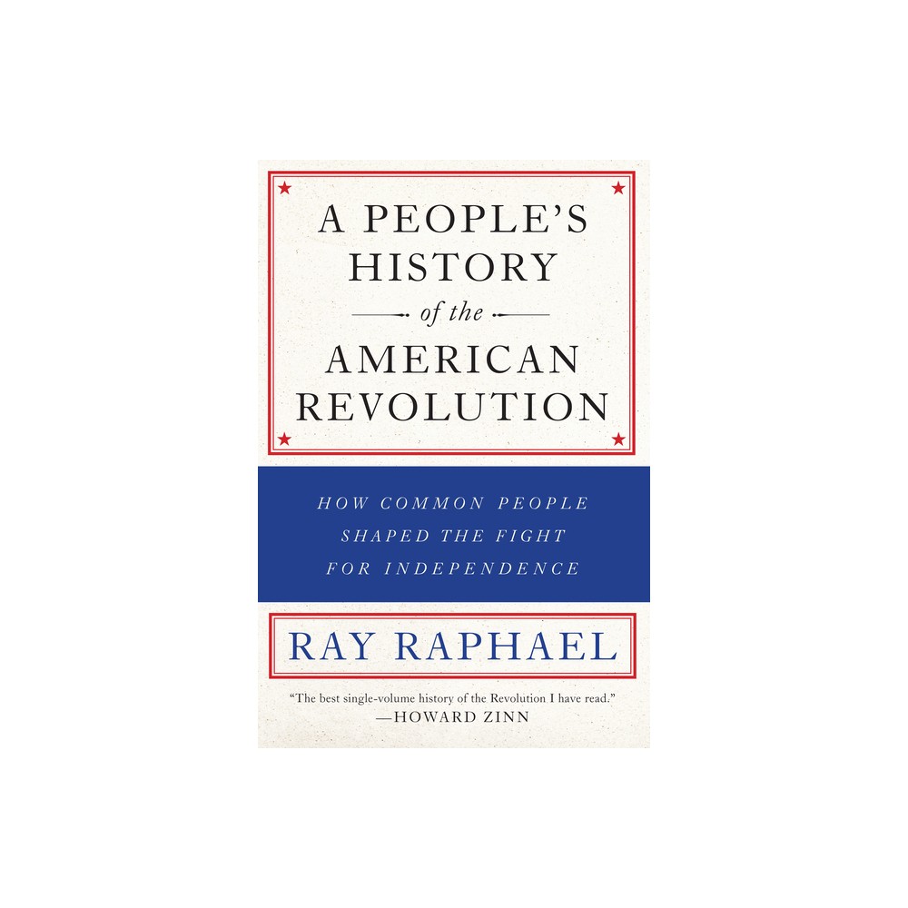 A People's History of the American Revolution - by Ray Raphael (Paperback)