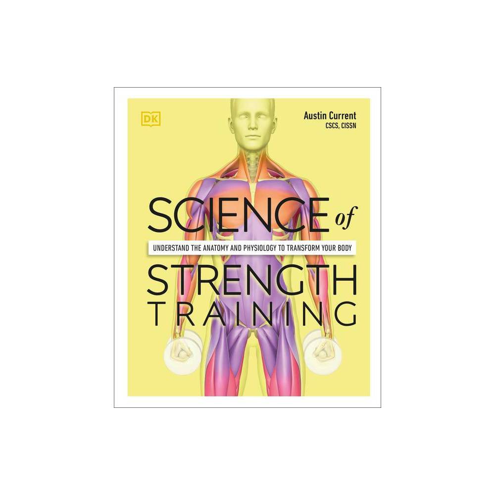 Science of Strength Training - (Science of Fitness) by Austin Current (Paperback)