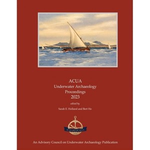 ACUA Underwater Archaeology Proceedings 2023 - by  Sarah E Holland & Bert Ho (Paperback) - 1 of 1